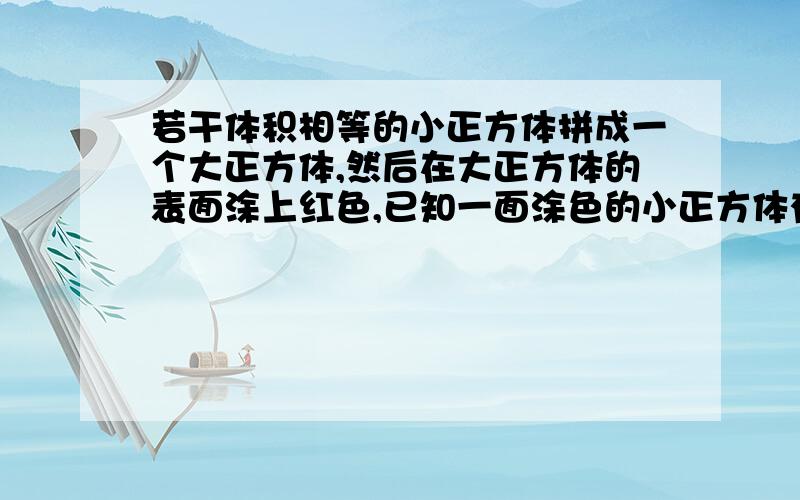 若干体积相等的小正方体拼成一个大正方体,然后在大正方体的表面涂上红色,已知一面涂色的小正方体有96个,那么,两面涂色的小正方体有多少个.