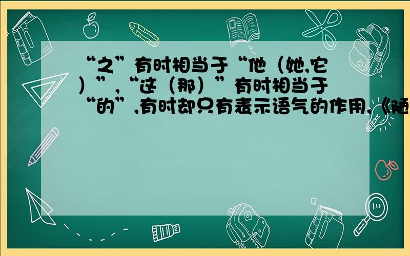 “之”有时相当于“他（她,它）”,“这（那）”有时相当于“的”,有时却只有表示语气的作用,《陋室铭》中的“无丝竹之乱耳,无案牍之劳形”中的“之”字属于哪种用法