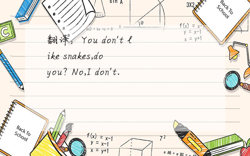 翻译：You don't like snakes,do you? No,I don't.