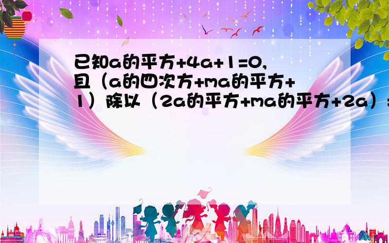 已知a的平方+4a+1=0,且（a的四次方+ma的平方+1）除以（2a的平方+ma的平方+2a）=3,