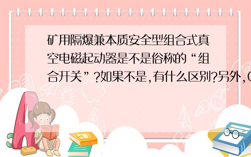 矿用隔爆兼本质安全型组合式真空电磁起动器是不是俗称的“组合开关”?如果不是,有什么区别?另外,QJZ-2X800/1140(660)-4这个型号里边,为什么不写1600A?1140（660）是指1140V和660V都可以用吗?4组合