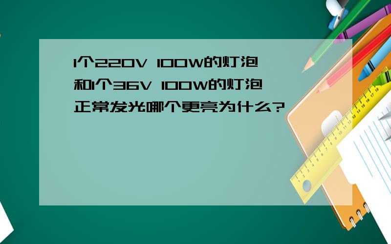 1个220V 100W的灯泡和1个36V 100W的灯泡正常发光哪个更亮为什么?