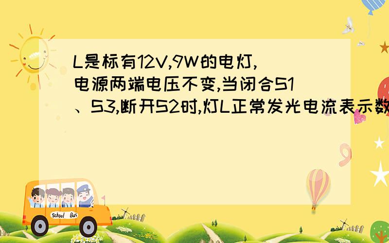 L是标有12V,9W的电灯,电源两端电压不变,当闭合S1、S3,断开S2时,灯L正常发光电流表示数为1.25A,求开关S2闭合,S1、S3断开时,灯L的实际功率是多大?