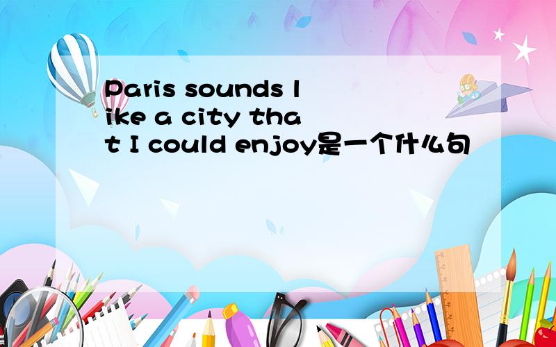 Paris sounds like a city that I could enjoy是一个什么句