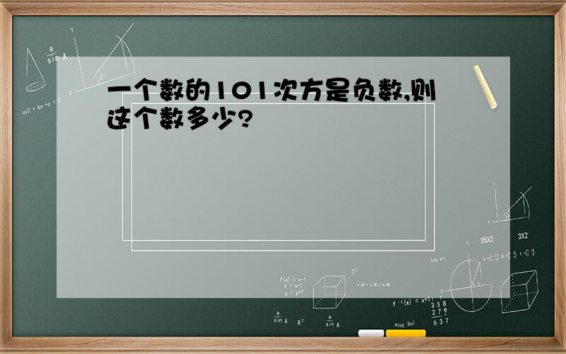 一个数的101次方是负数,则这个数多少?