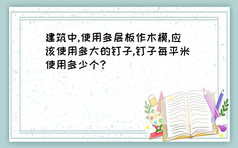 建筑中,使用多层板作木模,应该使用多大的钉子,钉子每平米使用多少个?