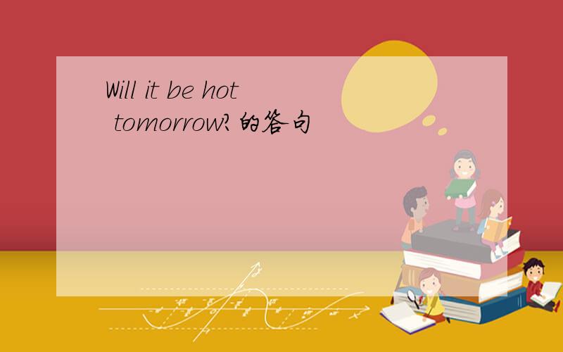 Will it be hot tomorrow?的答句