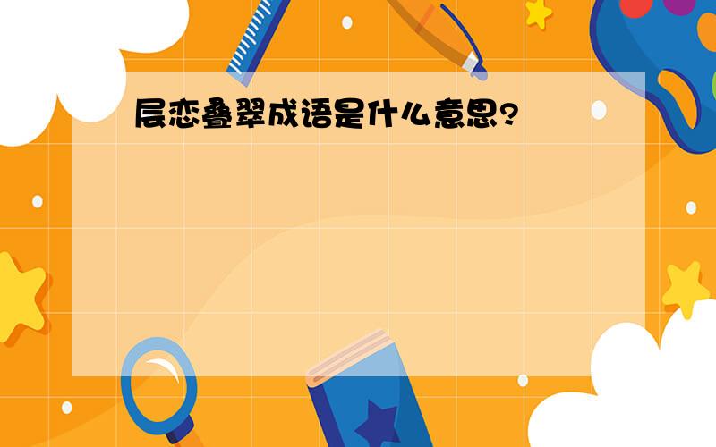 层恋叠翠成语是什么意思?