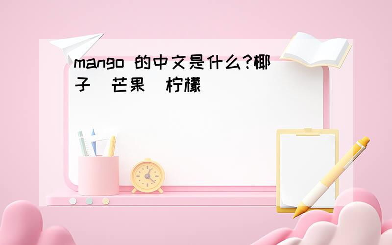 mango 的中文是什么?椰子  芒果  柠檬