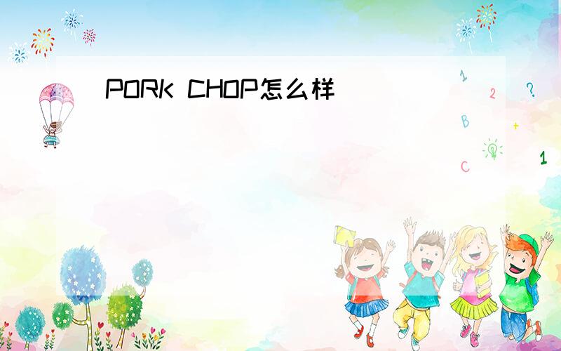 PORK CHOP怎么样