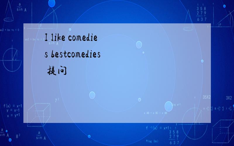 I like comedies bestcomedies 提问