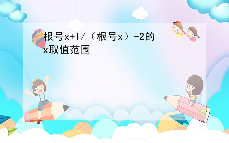 根号x+1/（根号x）-2的x取值范围