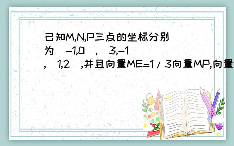 已知M,N,P三点的坐标分别为(-1,0),(3,-1),(1,2),并且向量ME=1/3向量MP,向量NF=1/3向量NP1,求点E,F的坐标2,证明向量EF‖向量MN