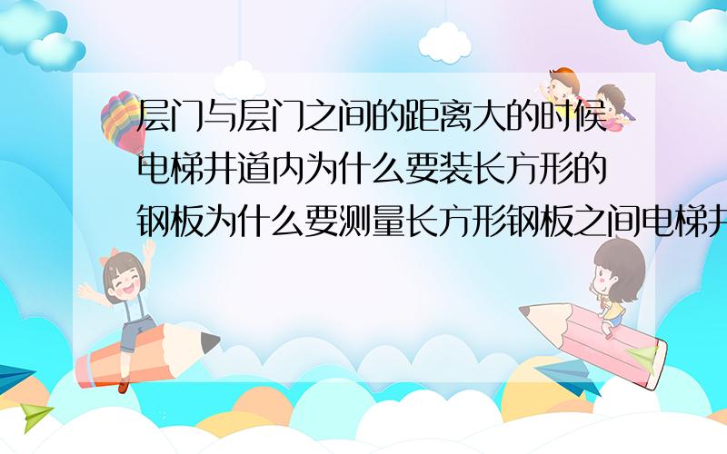 层门与层门之间的距离大的时候电梯井道内为什么要装长方形的钢板为什么要测量长方形钢板之间电梯井道壁到轿门安全触板的距离