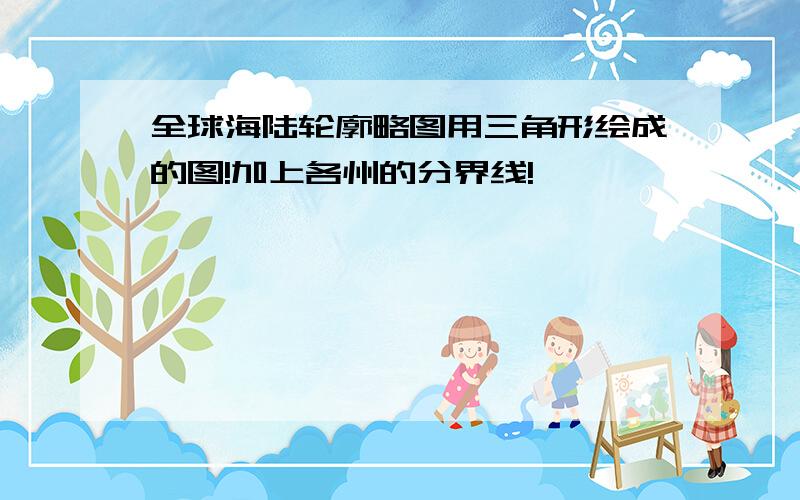 全球海陆轮廓略图用三角形绘成的图!加上各州的分界线!