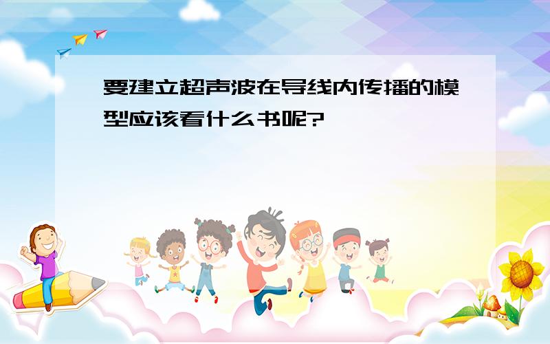 要建立超声波在导线内传播的模型应该看什么书呢?