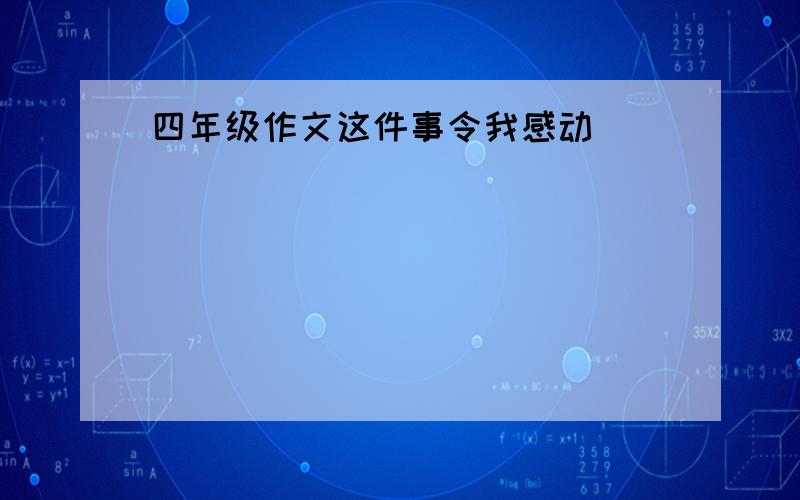 四年级作文这件事令我感动