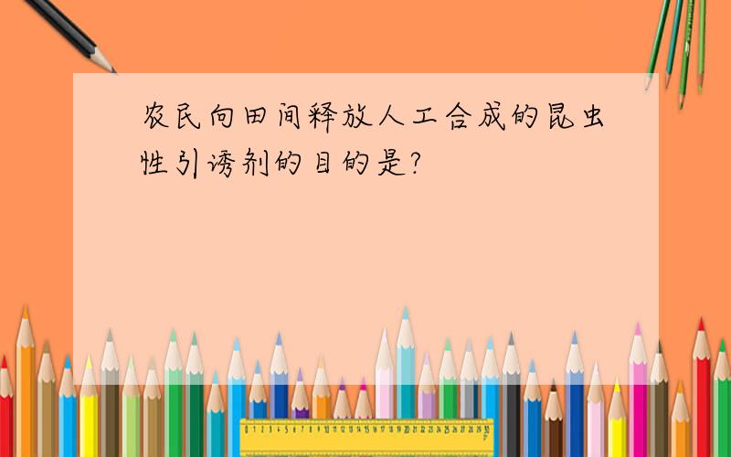 农民向田间释放人工合成的昆虫性引诱剂的目的是?