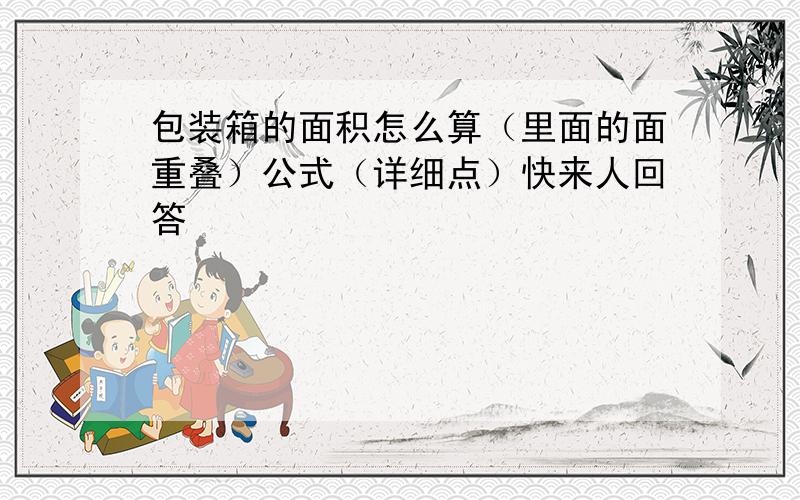 包装箱的面积怎么算（里面的面重叠）公式（详细点）快来人回答