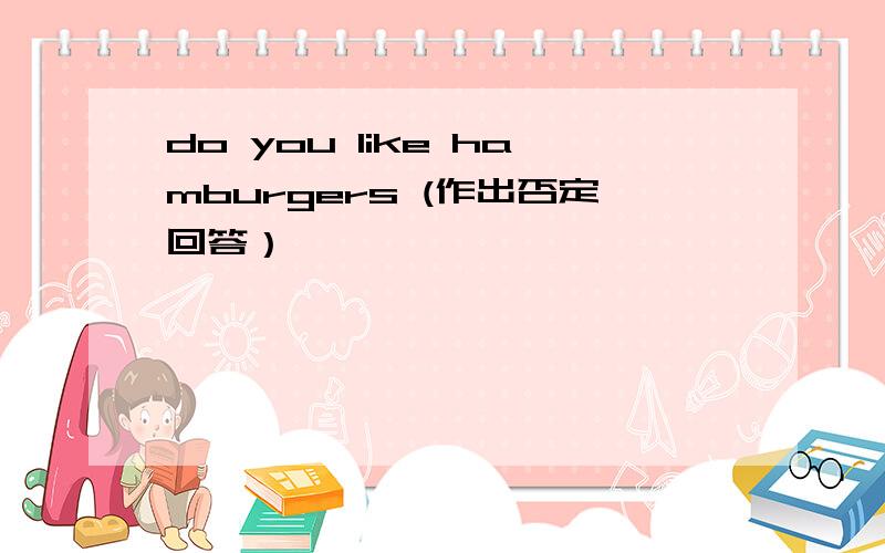 do you like hamburgers (作出否定回答）