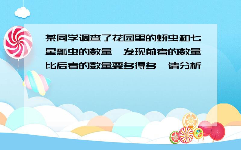 某同学调查了花园里的蚜虫和七星瓢虫的数量,发现前者的数量比后者的数量要多得多,请分析