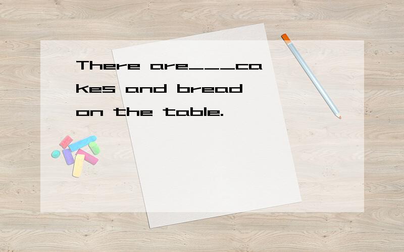 There are___cakes and bread on the table.