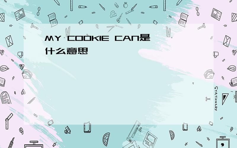 MY COOKIE CAN是什么意思