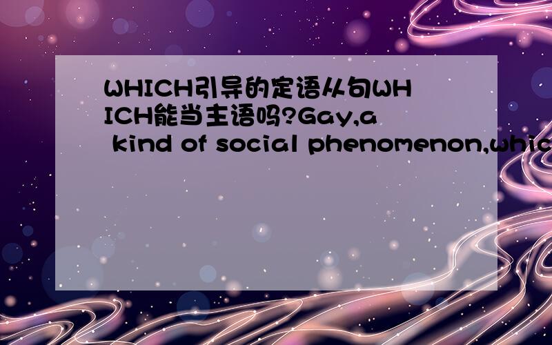 WHICH引导的定语从句WHICH能当主语吗?Gay,a kind of social phenomenon,which has been discussed by people for a long timeThis is a book,from which i borrow my friend.同性恋,一种社会现象,已经被人们讨论很长时间了.这是一