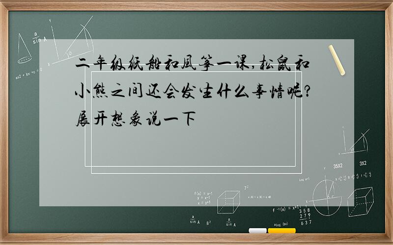 二年级纸船和风筝一课,松鼠和小熊之间还会发生什么事情呢?展开想象说一下