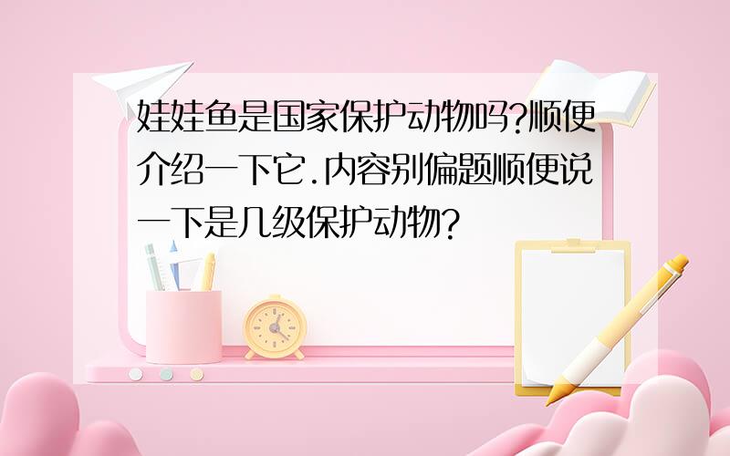 娃娃鱼是国家保护动物吗?顺便介绍一下它.内容别偏题顺便说一下是几级保护动物?