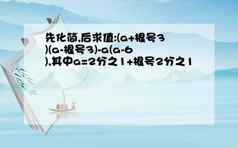 先化简,后求值:(a+根号3)(a-根号3)-a(a-6),其中a=2分之1+根号2分之1