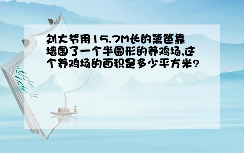 刘大爷用15.7M长的篱笆靠墙围了一个半圆形的养鸡场,这个养鸡场的面积是多少平方米?