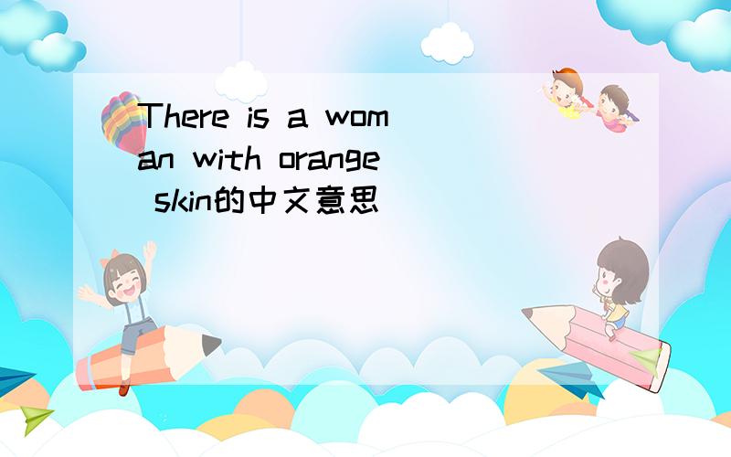 There is a woman with orange skin的中文意思