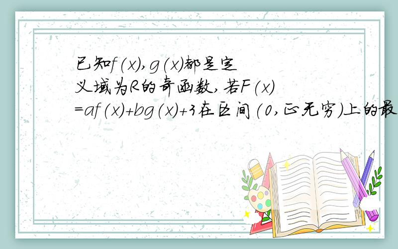 已知f(x),g(x)都是定义域为R的奇函数,若F(x)=af(x)+bg(x)+3在区间(0,正无穷)上的最大值为8,求F（x）在区间（负无穷,0）上的最小值.