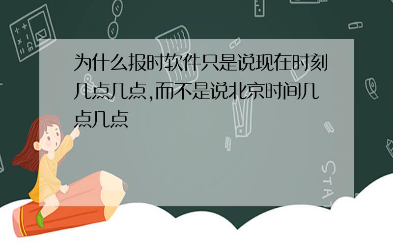 为什么报时软件只是说现在时刻几点几点,而不是说北京时间几点几点