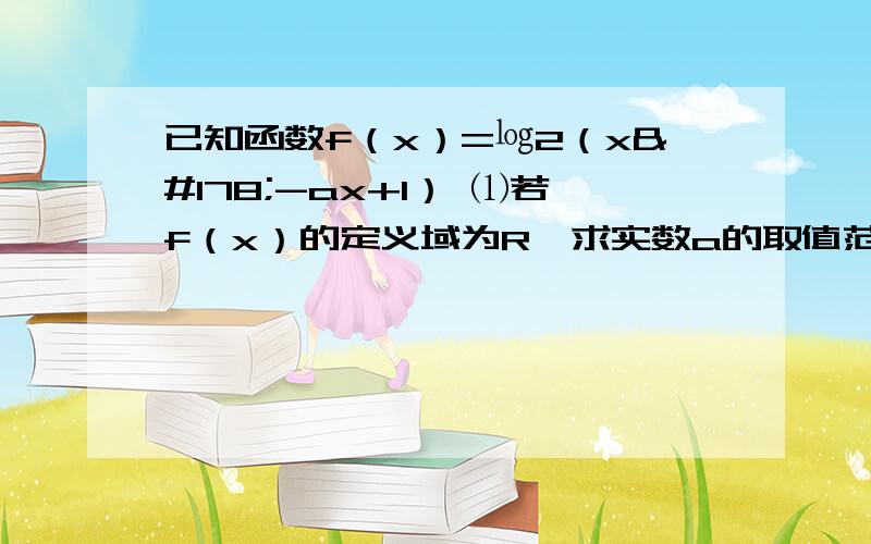 已知函数f（x）=㏒2（x²-ax+1） ⑴若f（x）的定义域为R,求实数a的取值范围⑵若f（x）的值域为R,求实数a的范围