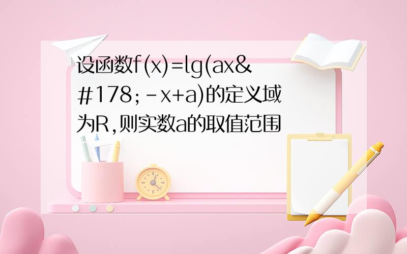 设函数f(x)=lg(ax²-x+a)的定义域为R,则实数a的取值范围