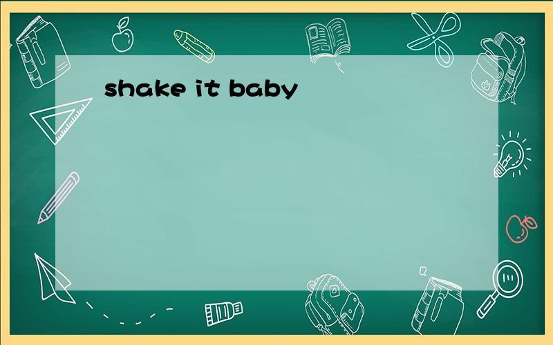 shake it baby