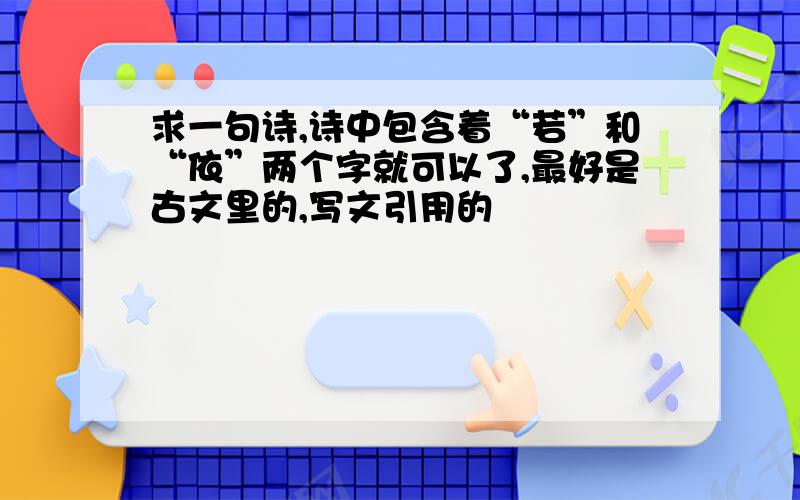 求一句诗,诗中包含着“若”和“依”两个字就可以了,最好是古文里的,写文引用的