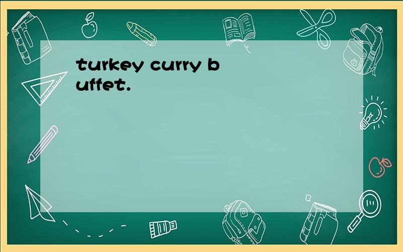 turkey curry buffet.