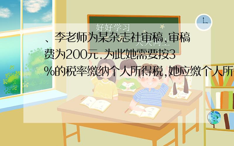 、李老师为某杂志社审稿,审稿费为200元.为此她需要按3%的税率缴纳个人所得税,她应缴个人所得税多少元?