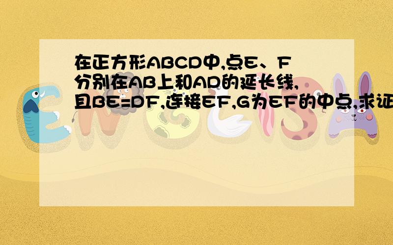 在正方形ABCD中,点E、F分别在AB上和AD的延长线,且BE=DF,连接EF,G为EF的中点,求证：CE=CF；DG 垂直平分AC