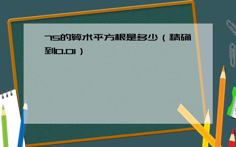 75的算术平方根是多少（精确到0.01）