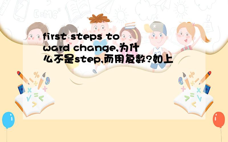 first steps toward change,为什么不是step,而用复数?如上