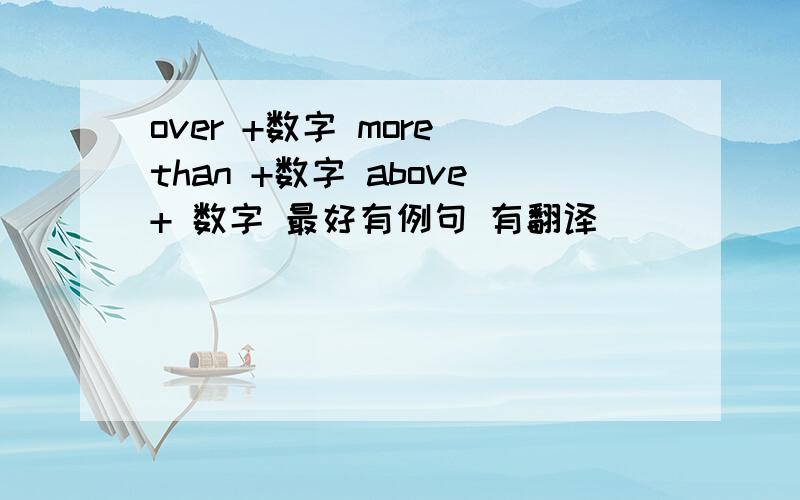 over +数字 more than +数字 above+ 数字 最好有例句 有翻译