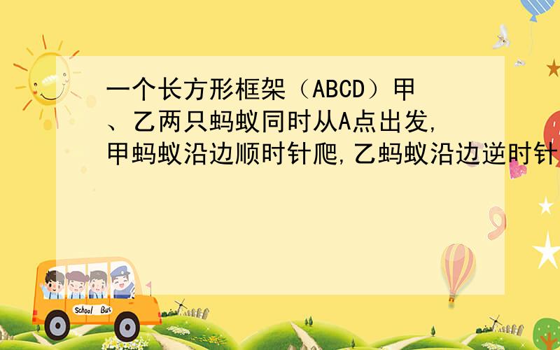 一个长方形框架（ABCD）甲、乙两只蚂蚁同时从A点出发,甲蚂蚁沿边顺时针爬,乙蚂蚁沿边逆时针爬,结果在E点遇,EC长2厘米,已知乙蚂蚁和甲蚂蚁的速度比是6：5,求这个长方形的周长.是六年级关