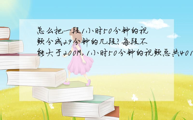 怎么把一段1小时50分钟的视频分成29分钟的几段?每段不能大于200M,1小时50分钟的视频总共401M!