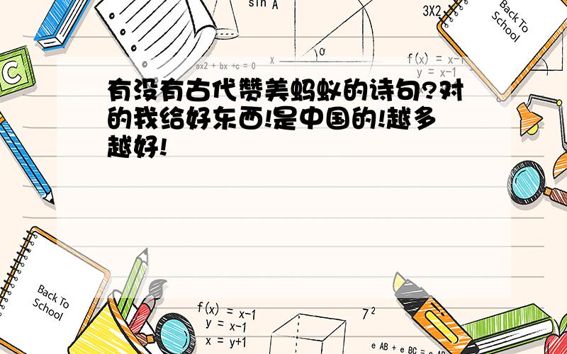 有没有古代赞美蚂蚁的诗句?对的我给好东西!是中国的!越多越好!