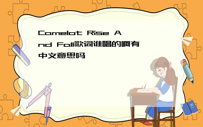 Camelot Rise And Fall歌词谁唱的啊有中文意思吗