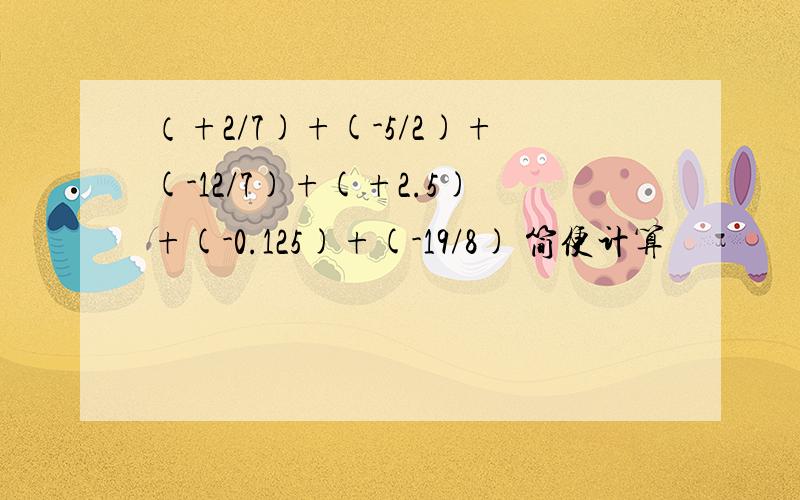 （+2/7)+(-5/2)+(-12/7)+(+2.5)+(-0.125)+(-19/8) 简便计算